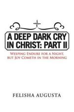 A Deep Dark Cry in Christ: Part II: Weeping Endure for a Night, but Joy Cometh in the Morning