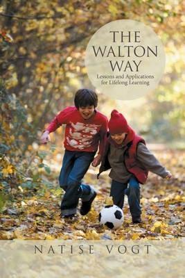 The Walton Way, Lessons and Applications for Lifelong Learning - Natise Vogt - cover