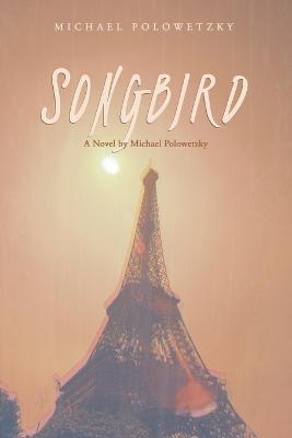 Songbird: A Novel by Michael Polowetzky - Michael Polowetzky - cover