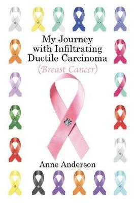 My Journey with Infiltrating Ductile Carcinoma (Breast Cancer) - Anne Anderson - cover