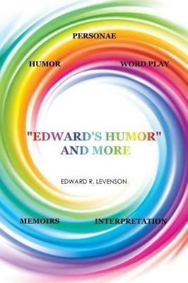 Edward's Humor and More: Humor, Word Play, Personae, Memoirs, Interpretation - Edward R Levenson - cover