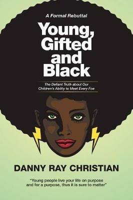 Young, Gifted and Black: The Defiant Truth about Our Children's Ability to Meet Every Foe - Danny Ray Christian - cover