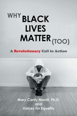 Why Black Lives Matter (Too): A Revolutionary Call to Action - Ph D Mary Canty Merrill - cover