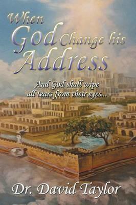 When God Change His Address: And God Shall Wipe All Tears from Their Eyes . . . - David Taylor - cover