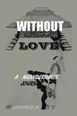 Without Love: A Neanderthal's Journey