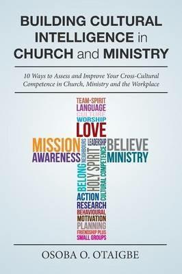 Building Cultural Intelligence in Church and Ministry: 10 Ways to Assess and Improve Cross-Cultural Competence in Church, Ministry and the Workplace. - Osoba O Otaigbe - cover