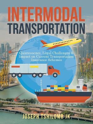 Intermodal Transportation: Quintessence, Legal Challenges & Impact on Current Transportation Insurance Schemes - Joseph Tshilomb Jk - cover