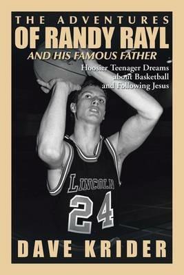 The Adventures of Randy Rayl and His Famous Father: Hoosier Teenager Dreams about Basketball and Following Jesus - Dave Krider - cover