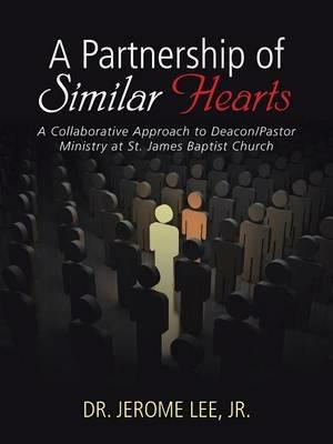 A Partnership of Similar Hearts: A Collaborative Approach to Deacon/Pastor Ministry at St. James Baptist Church - Jr Dr Jerome Lee - cover