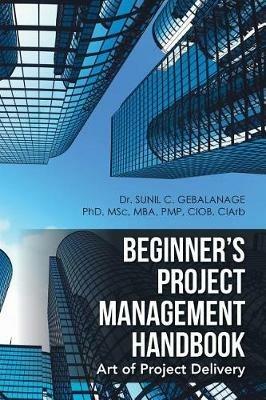 Beginner's Project Management Handbook: Art of Project Delivery - Sunil C Gebalanage - cover