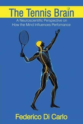 The Tennis Brain: A Neuroscientific Perspective on How the Mind Influences Performance - Federico Di Carlo - cover