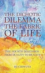 The Dichotic Dilemma the Fabric of Life: The Fourth Dimension: from Duality to Reality