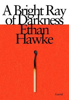 A Bright Ray of Darkness: A novel - Ethan Hawke - cover