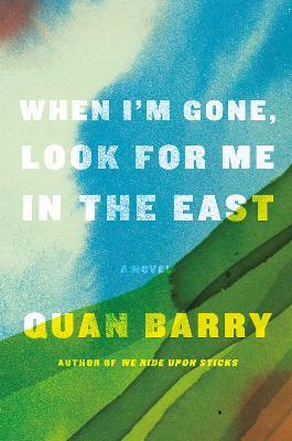 When I'm Gone, Look for Me in the East: A Novel - Quan Barry - cover