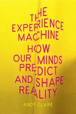 The Experience Machine: How Our Minds Predict and Shape Reality