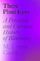 There Plant Eyes: A Personal and Cultural History of Blindness - M. Leona Godin - cover