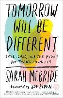 Tomorrow Will Be Different: Love, Loss, and the Fight for Trans Equality - Sarah McBride,Joe Biden - cover