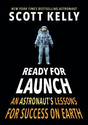 Ready for Launch: An Astronaut's Lessons for Success on Earth - Scott Kelly - cover