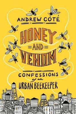 Honey and Venom: Confessions of an Urban Beekeeper - Andrew Cote - cover