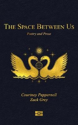 The Space Between Us: Poetry and Prose - Courtney Peppernell,Zack Grey - cover