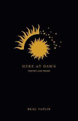 Here at Dawn: Poetry and Prose - Beau Taplin - cover