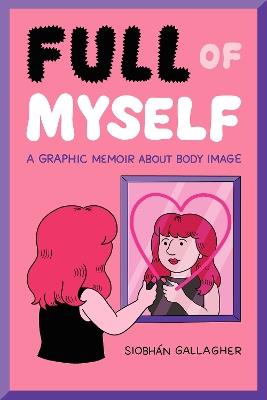 Full of Myself: A Graphic Memoir About Body Image - Siobhán Gallagher - cover