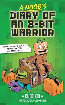 A Noob's Diary of an 8-Bit Warrior - Cube Kid - cover