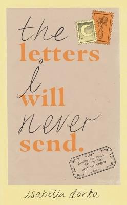 The Letters I Will Never Send: Poems to Read, to Write, and to Share - Isabella Dorta - cover
