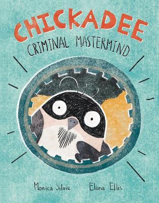 Chickadee: Criminal Mastermind - Monica Silvie - cover