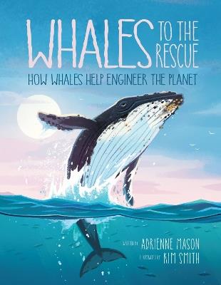 Whales To The Rescue: How Whales Help Engineer the Planet - Adrienne Mason - cover