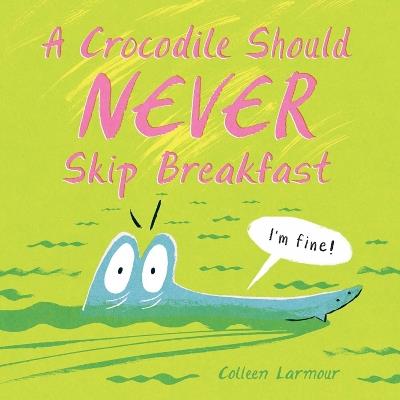 A Crocodile Should Never Skip Breakfast - Colleen Larmour - cover