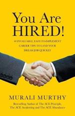 You Are HIRED!: 40 Invaluable, Easy-to-Implement Career Tips to Land Your Dream Job Quickly