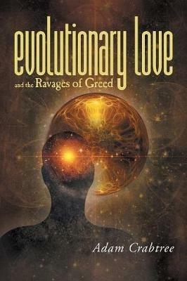 Evolutionary Love and the Ravages of Greed - Adam Crabtree - cover