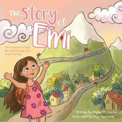 The Story of Emi: The mountain is high, but step by step you reach the top. - Muriel M Garcia - cover