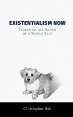 Existentialism Now: Realizing the Dream of a Whole Self