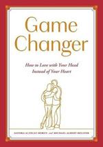 Game Changer: How to Love with Your Head Instead of Your Heart