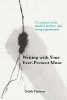 Writing with Your Ever-Present Muse: 75 Catalytic Reads, Wisdom Pockets, and Living Experiments