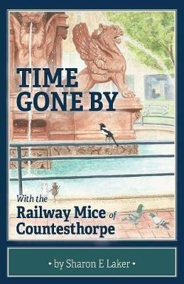 Time Gone By: With the Railway Mice of Countesthorpe - Sharon E Laker - cover