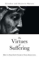 The Virtues of Suffering: How to Seek God's Glory in Your Afflictions