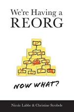 We're Having a REORG - Now What?: Managing Through Turbulent Times at Work