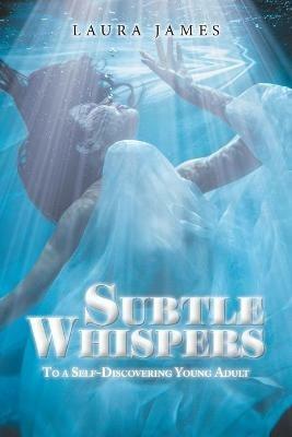 Subtle Whispers: To a Self-Discovering Young Adult - Laura James - cover