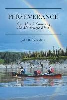 Perseverance: One Month Canoeing the Mackenzie River - John R Richardson - cover