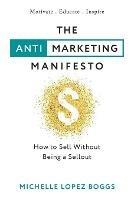 The Anti-Marketing Manifesto: How to Sell Without Being a Sellout