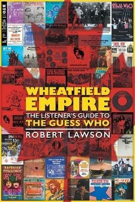 Wheatfield Empire: The Listener's Guide to The Guess Who - Robert Lawson - cover