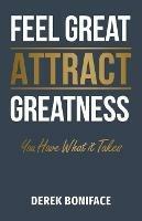 Feel Great Attract Greatness: You Have What It Takes