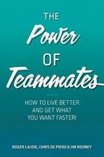 The Power of Teammates: How to Live Better and Get What You Want Faster!