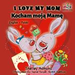 I Love My Mom Kocham moja Mame (English Polish Bilingual Children's Book)