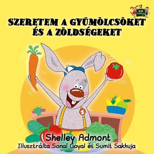 Szeretem a gyümölcsöket és a zöldségeket - I Love to Eat Fruits and Vegetables (Hungarian Children's Picture Book) - Shelley Admont,S.A. Publishing - ebook