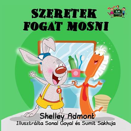 Szeretek fogat mosni - I Love to Brush My Teeth (Hungarian Children's Picture Book) - Shelley Admont,S.A. Publishing - ebook