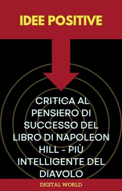 Idee positive - Critica al pensiero di successo del libro di Napoleon Hill - Più intelligente del diavolo - Digital World - ebook